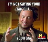 resized_ancient-aliens-invisible-something-meme-generator-i-m-not-saying-your-gay-but-your-gay-9.jpg