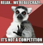 relax-were-allcrazy-its-not-a-competition-memegenerator-net-9573004.png
